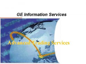 GE Information Services Advanced Trading Services GE Information