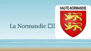 La Normandie Le sommaire 1 LES GNRALITS 2