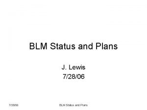 BLM Status and Plans J Lewis 72806 BLM