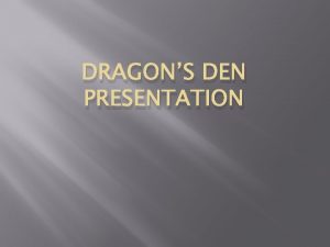 DRAGONS DEN PRESENTATION Introduction Hello My name is