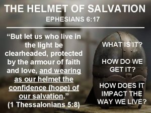 THE HELMET OF SALVATION EPHESIANS 6 17 But