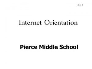 slide 1 Internet Orientation Pierce Middle School Directions