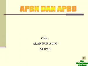 Oleh ALAN NURALIM XI IPS 4 APBN APBD