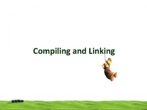 Compiling and Linking Compiling and Linking Compiling is