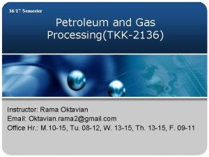 1617 Semester Petroleum and Gas ProcessingTKK2136 Instructor Rama