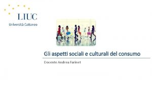 Gli aspetti sociali e culturali del consumo Docente