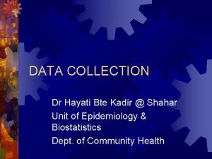 DATA COLLECTION Dr Hayati Bte Kadir Shahar Unit