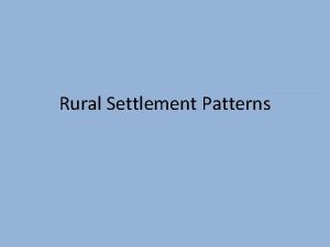 Rural Settlement Patterns Factors affecting rural settlement 1