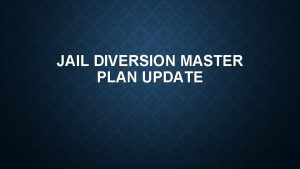 JAIL DIVERSION MASTER PLAN UPDATE OVERVIEW Missoula County