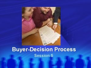 BuyerDecision Process Session 5 Buyer Decision Process Need