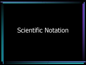 Scientific Notation Scientific Notation A number is expressed
