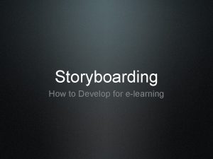 Storyboarding How to Develop for elearning Why Storyboard