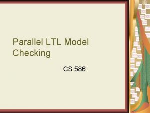 Parallel LTL Model Checking CS 586 The Capacity