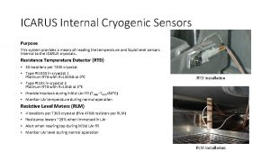 ICARUS Internal Cryogenic Sensors Purpose This system provides