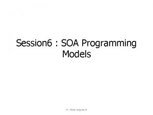 Session 6 SOA Programming Models Dr Nipat Jongsawat