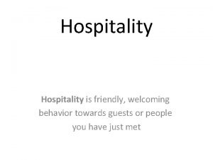 Hospitality is friendly welcoming behavior towards guests or