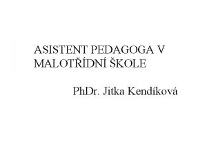 ASISTENT PEDAGOGA V MALOTDN KOLE Ph Dr Jitka