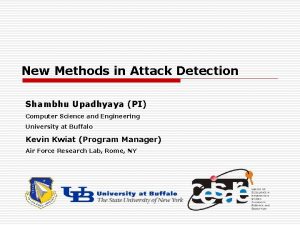 New Methods in Attack Detection Shambhu Upadhyaya PI