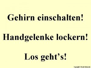 Gehirn einschalten Handgelenke lockern Los gehts Copyright Frank