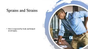 Sprains and Strains How I respected by body