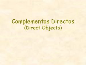 Complementos Directos Direct Objects What does a direct