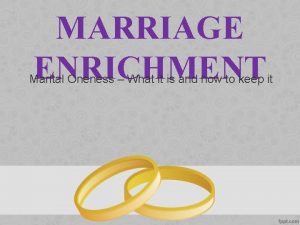 MARRIAGE ENRICHMENT Marital Oneness What it is and