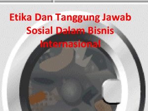 Etika Dan Tanggung Jawab Sosial Dalam Bisnis Internasional