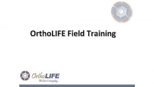 Ortho LIFE Field Training Overview of the Day