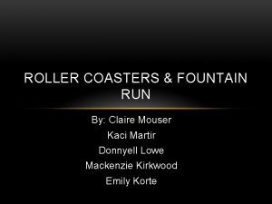 ROLLER COASTERS FOUNTAIN RUN By Claire Mouser Kaci