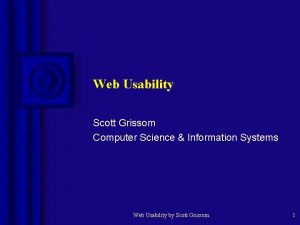 Web Usability Scott Grissom Computer Science Information Systems