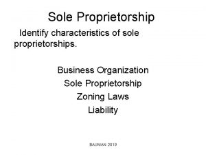 Sole Proprietorship Identify characteristics of sole proprietorships Business