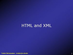 HTML and XML Venkat Subramaniam svenkatcs uh edu