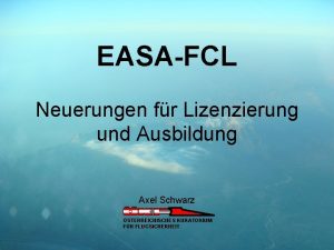 EASAFCL Neuerungen fr Lizenzierung und Ausbildung Axel Schwarz