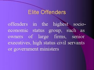 Elite Offenders offenders in the highest socioeconomic status