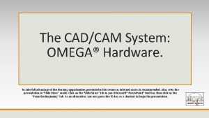 The CADCAM System OMEGA Hardware To take full