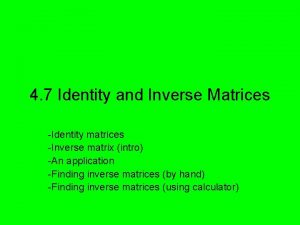 4 7 Identity and Inverse Matrices Identity matrices