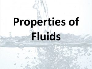 Properties of Fluids What is a Fluid Fluids