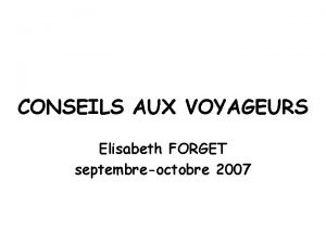 CONSEILS AUX VOYAGEURS Elisabeth FORGET septembreoctobre 2007 Rles