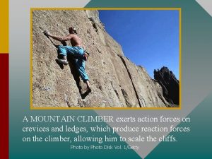 A MOUNTAIN CLIMBER exerts action forces on crevices