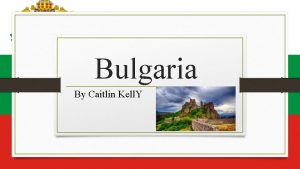 Bulgaria By Caitlin Kell Y General Information Bulgaria