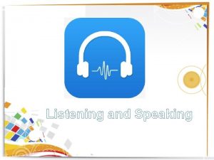 Listening and Speaking Listening ning Speaking Liste Task