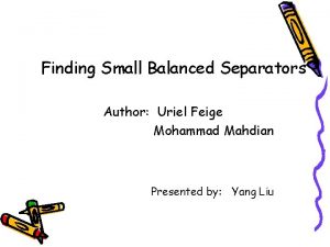 Finding Small Balanced Separators Author Uriel Feige Mohammad