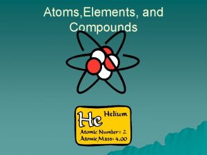 Atoms Elements and Compounds ATOMS u Atoms are