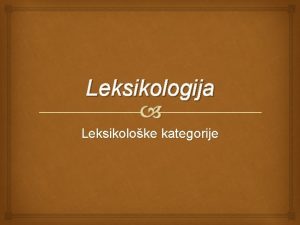 Leksikologija Leksikoloke kategorije Leksikologija je Lingvistika disciplina koja