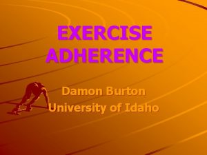 EXERCISE ADHERENCE Damon Burton University of Idaho WHAT