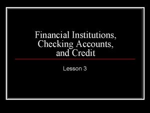 Financial Institutions Checking Accounts and Credit Lesson 3
