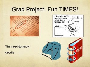 Grad Project Fun TIMES The needtoknow details Grad