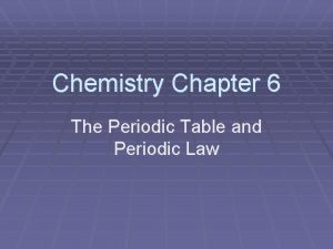 Chemistry Chapter 6 The Periodic Table and Periodic