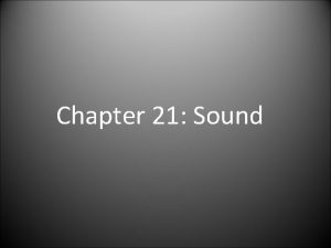 Chapter 21 Sound What is sound Sound is