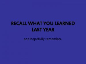 RECALL WHAT YOU LEARNED LAST YEAR and hopefully
